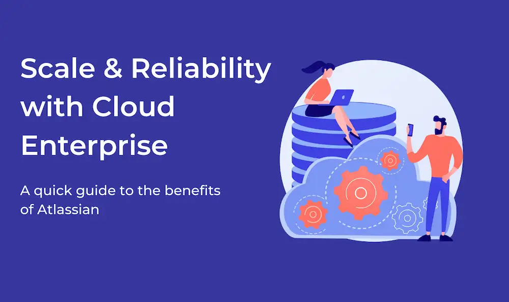 Global scale and reliability with Atlassian Cloud Enterprise